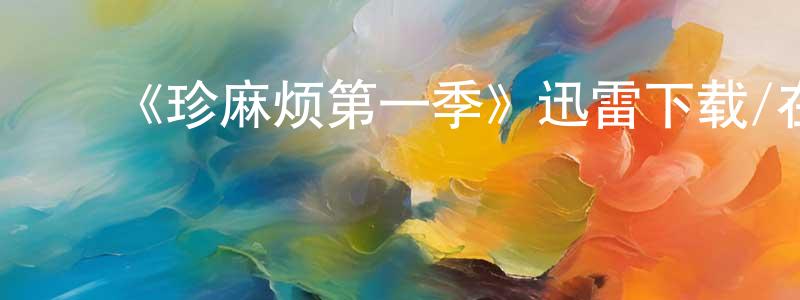 ﻿卜凡红的网络影视资源,﻿《珍麻烦第一季》迅雷下载/在线观看-都市情感-美剧天堂